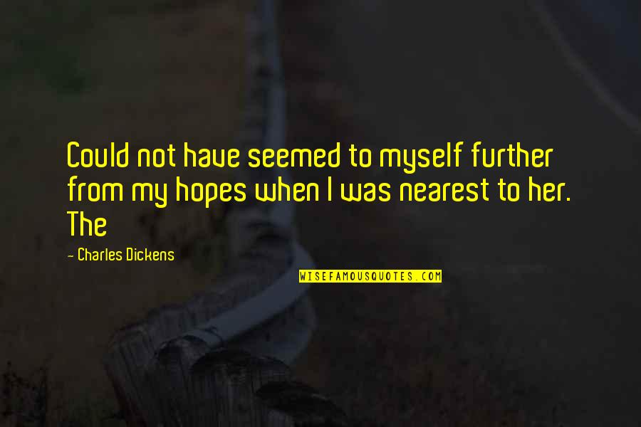 Aferese Quotes By Charles Dickens: Could not have seemed to myself further from Aferese Quotes By Charles Dickens: Could not have seemed to myself further from