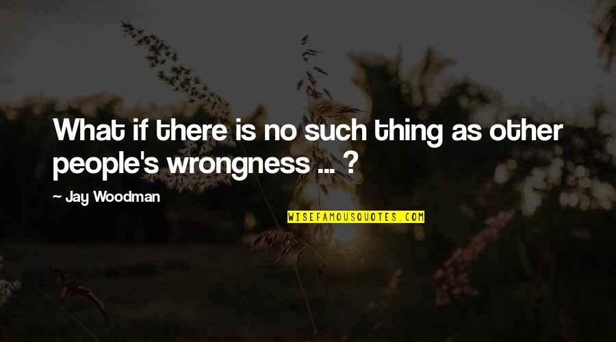 Afereza Quotes By Jay Woodman: What if there is no such thing as
