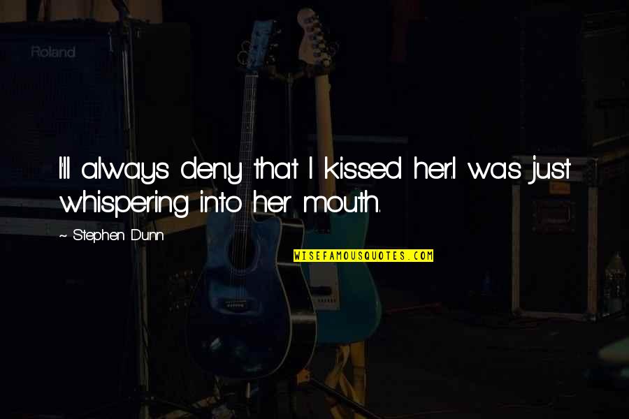 Afereza Quotes By Stephen Dunn: I'll always deny that I kissed her.I was