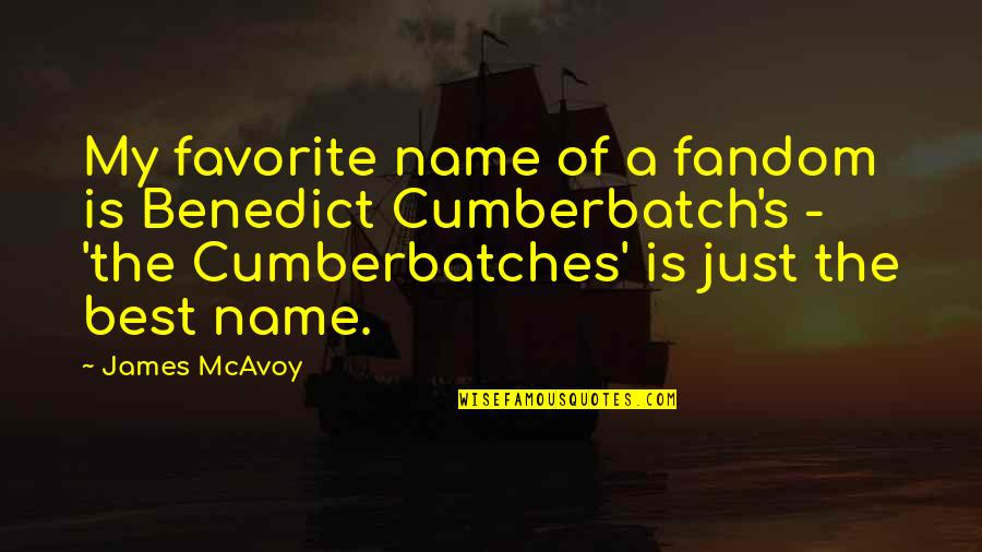 Aferin Mi Quotes By James McAvoy: My favorite name of a fandom is Benedict Aferin Mi Quotes By James McAvoy: My favorite name of a fandom is Benedict
