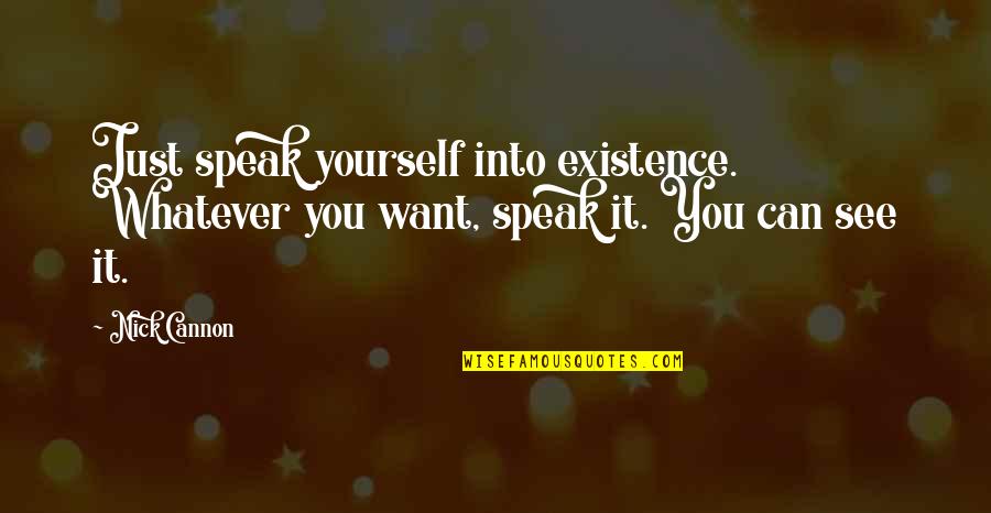 Aferrada Pista Quotes By Nick Cannon: Just speak yourself into existence. Whatever you want,