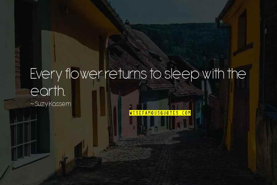 Aferrada Pista Quotes By Suzy Kassem: Every flower returns to sleep with the earth.