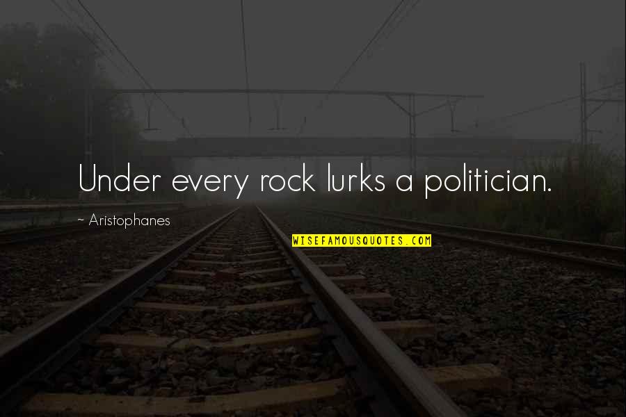 Aferrarnos Significado Quotes By Aristophanes: Under every rock lurks a politician.