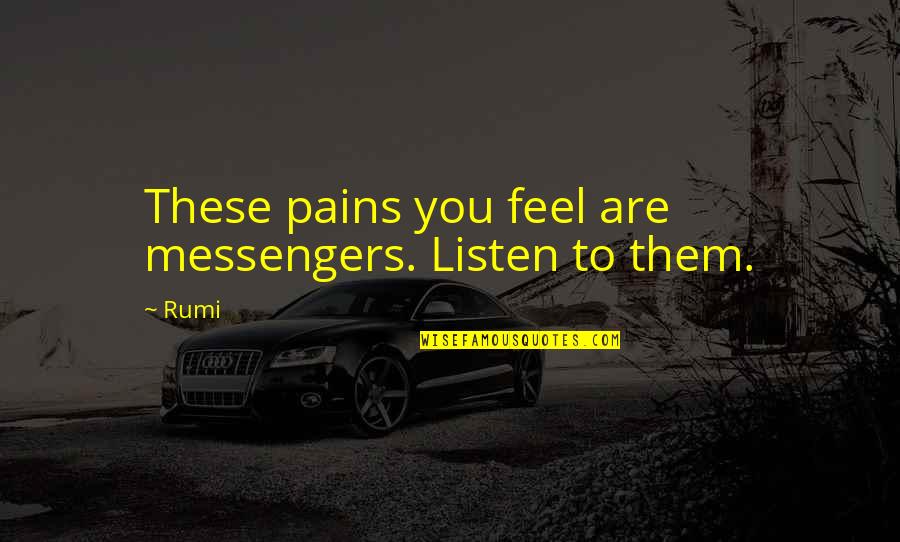 Aferrarnos Significado Quotes By Rumi: These pains you feel are messengers. Listen to