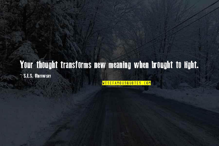 Aferrarnos Significado Quotes By S.L.S. Oborowsky: Your thought transforms new meaning when brought to Aferrarnos Significado Quotes By S.L.S. Oborowsky: Your thought transforms new meaning when brought to