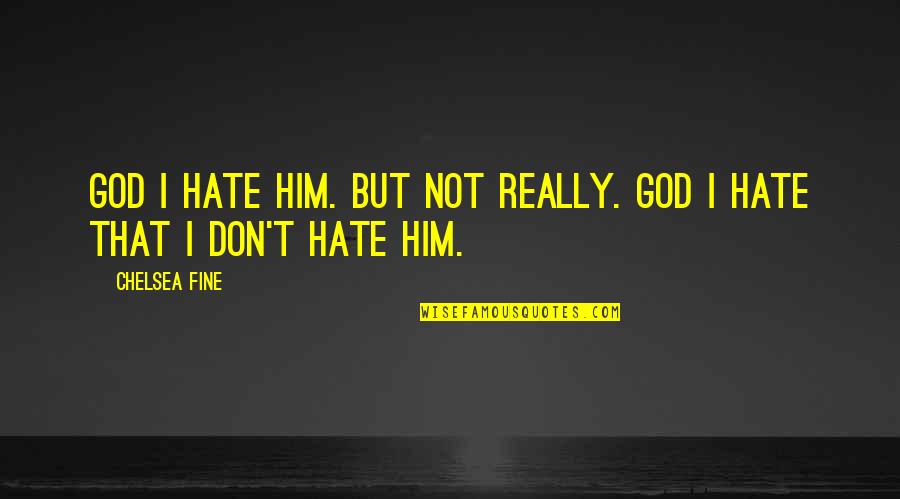 Aferrate Significado Quotes By Chelsea Fine: God I hate him. But not really. God