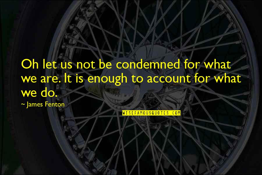 Aferro Art Quotes By James Fenton: Oh let us not be condemned for what