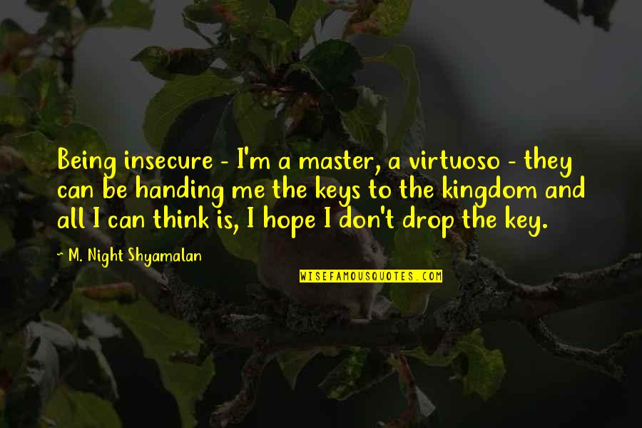 Aferro Art Quotes By M. Night Shyamalan: Being insecure - I'm a master, a virtuoso Aferro Art Quotes By M. Night Shyamalan: Being insecure - I'm a master, a virtuoso