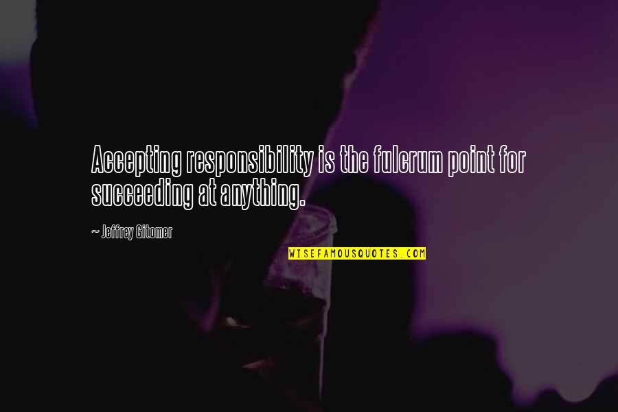 Aferro Quotes By Jeffrey Gitomer: Accepting responsibility is the fulcrum point for succeeding