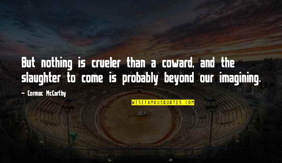 Afeto Quotes By Cormac McCarthy: But nothing is crueler than a coward, and