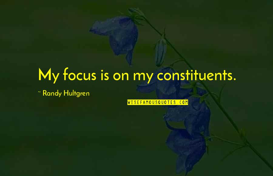 Afeto Winnicott Quotes By Randy Hultgren: My focus is on my constituents. Afeto Winnicott Quotes By Randy Hultgren: My focus is on my constituents.