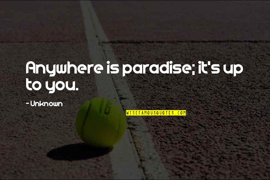 Afeto Winnicott Quotes By Unknown: Anywhere is paradise; it's up to you. Afeto Winnicott Quotes By Unknown: Anywhere is paradise; it's up to you.