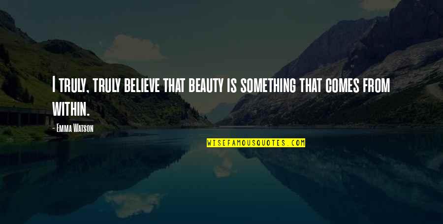 Afetos Frases Quotes By Emma Watson: I truly, truly believe that beauty is something