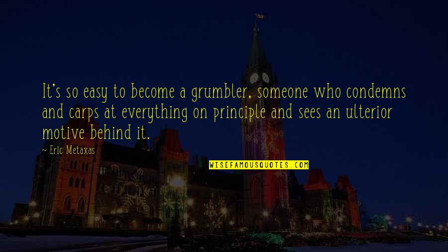 Afetos Frases Quotes By Eric Metaxas: It's so easy to become a grumbler, someone