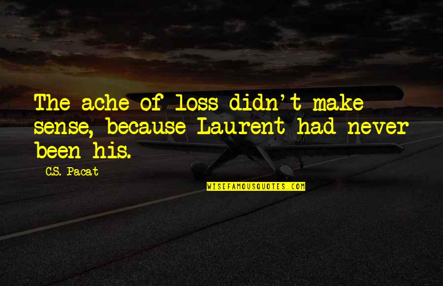 Afewerk Quotes By C.S. Pacat: The ache of loss didn't make sense, because