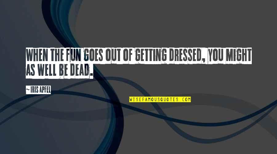 Affabilit Quotes By Iris Apfel: When the fun goes out of getting dressed,