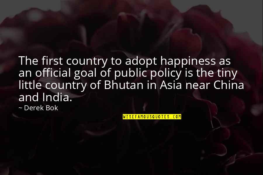 Affability Antonym Quotes By Derek Bok: The first country to adopt happiness as an