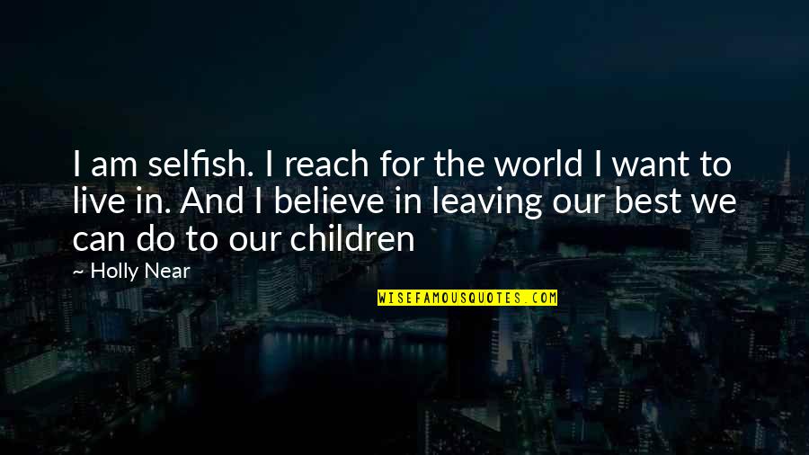 Affably Evil Quotes By Holly Near: I am selfish. I reach for the world Affably Evil Quotes By Holly Near: I am selfish. I reach for the world