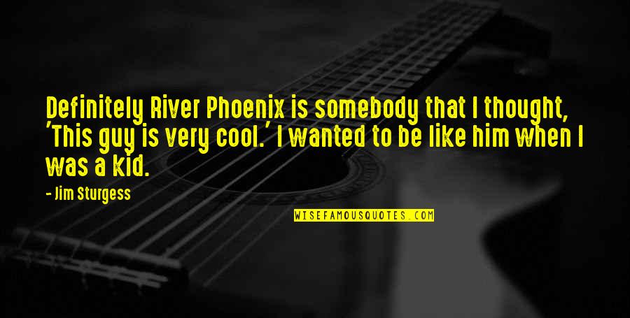 Affadavit Quotes By Jim Sturgess: Definitely River Phoenix is somebody that I thought,