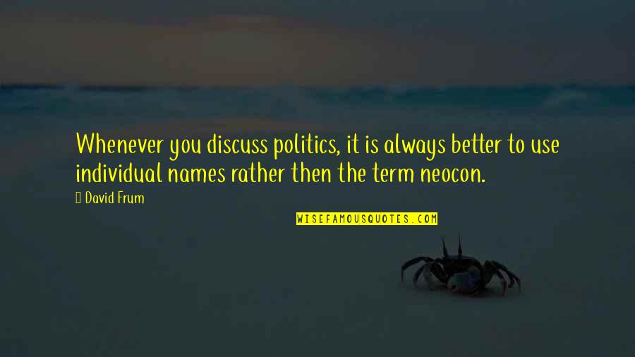 Affadissement Quotes By David Frum: Whenever you discuss politics, it is always better