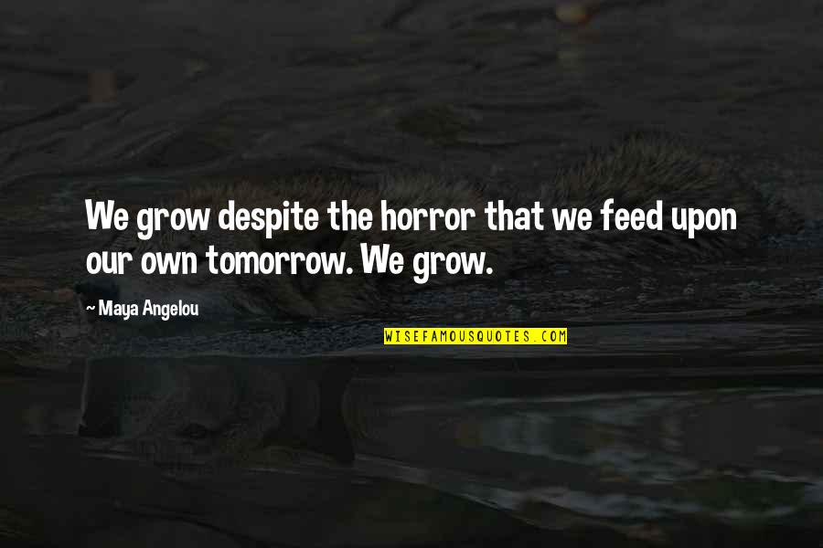 Affaibli 6 Quotes By Maya Angelou: We grow despite the horror that we feed