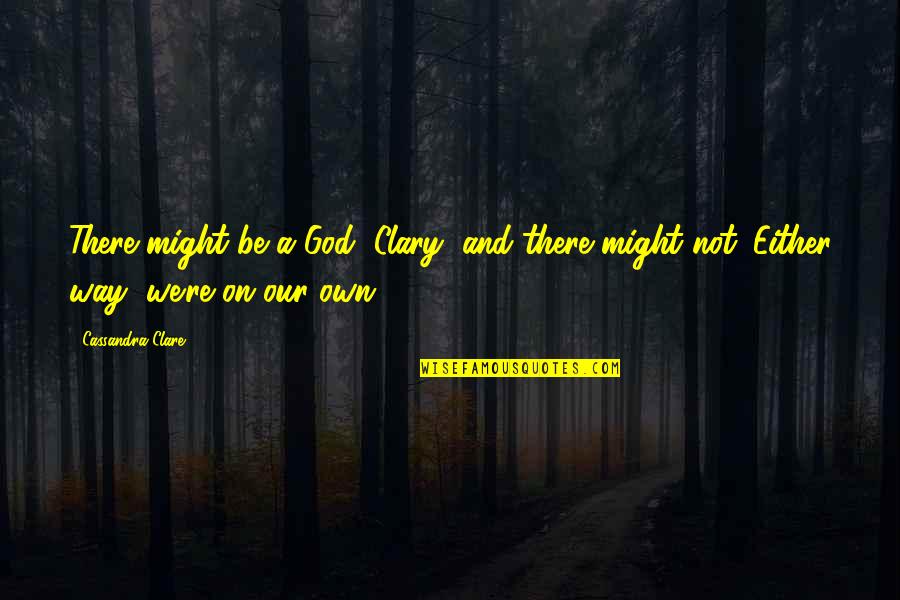 Affaibli French Quotes By Cassandra Clare: There might be a God, Clary, and there