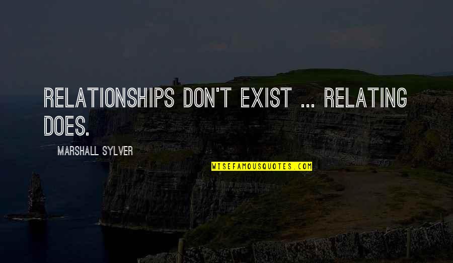 Affair And Depression Quotes By Marshall Sylver: Relationships don't exist ... Relating does.