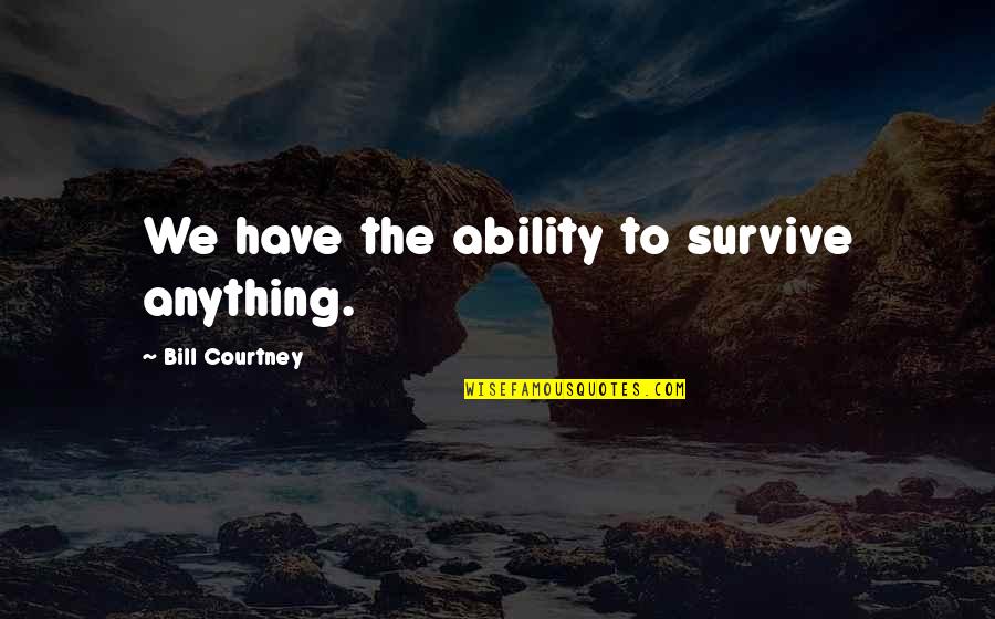 Affair Forgiveness Quotes By Bill Courtney: We have the ability to survive anything. Affair Forgiveness Quotes By Bill Courtney: We have the ability to survive anything.