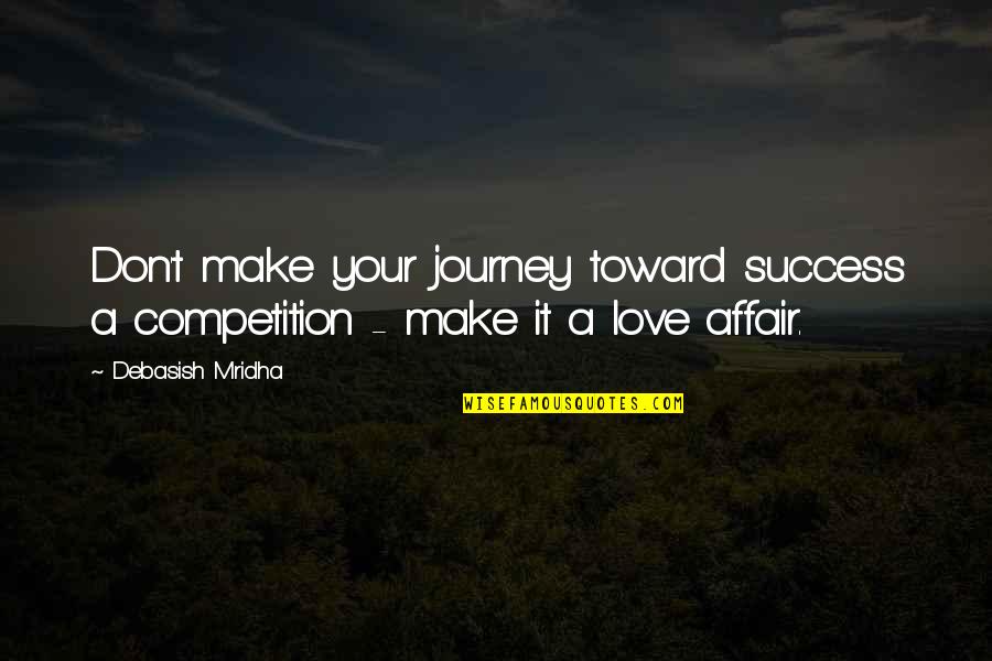Affair Quotes And Quotes By Debasish Mridha: Don't make your journey toward success a competition