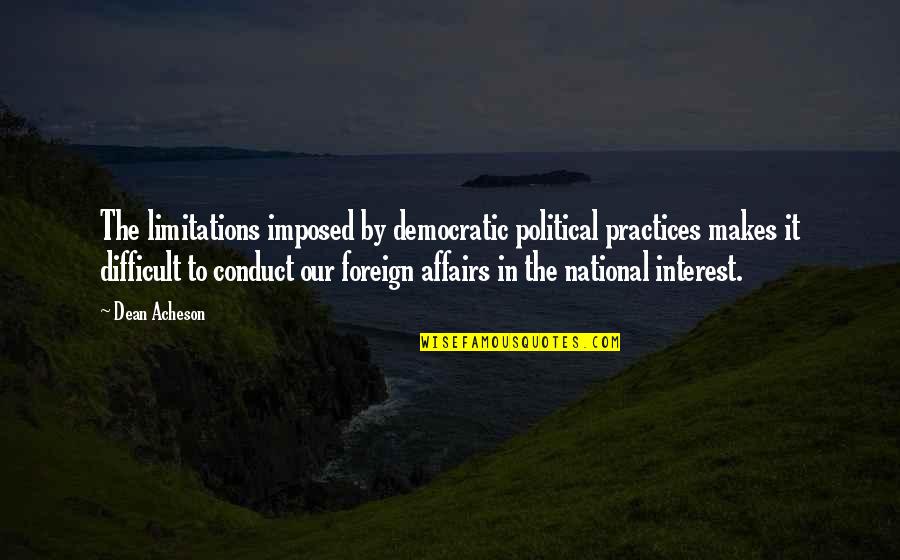 Affair Quotes By Dean Acheson: The limitations imposed by democratic political practices makes Affair Quotes By Dean Acheson: The limitations imposed by democratic political practices makes