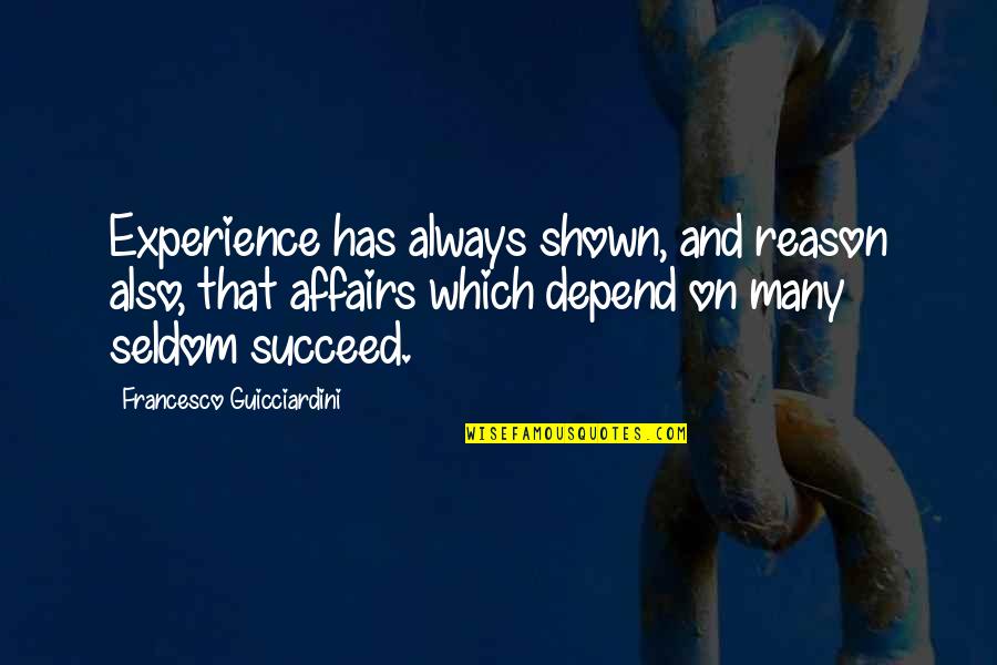 Affair Quotes By Francesco Guicciardini: Experience has always shown, and reason also, that Affair Quotes By Francesco Guicciardini: Experience has always shown, and reason also, that