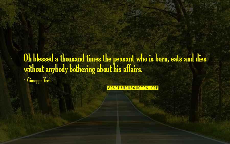 Affair Quotes By Giuseppe Verdi: Oh blessed a thousand times the peasant who Affair Quotes By Giuseppe Verdi: Oh blessed a thousand times the peasant who
