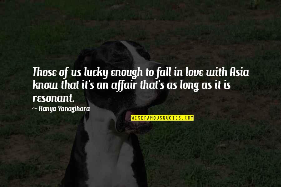 Affair Quotes By Hanya Yanagihara: Those of us lucky enough to fall in