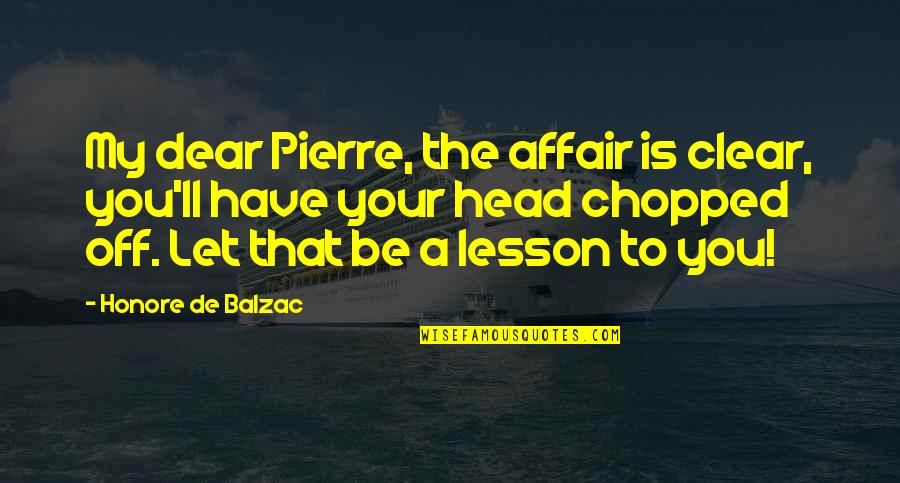 Affair Quotes By Honore De Balzac: My dear Pierre, the affair is clear, you'll Affair Quotes By Honore De Balzac: My dear Pierre, the affair is clear, you'll