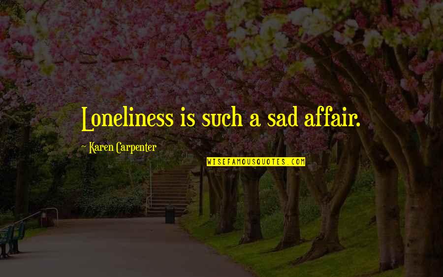 Affair Quotes By Karen Carpenter: Loneliness is such a sad affair. Affair Quotes By Karen Carpenter: Loneliness is such a sad affair.