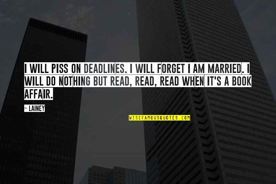 Affair Quotes By Lainey: I will piss on deadlines. I will forget