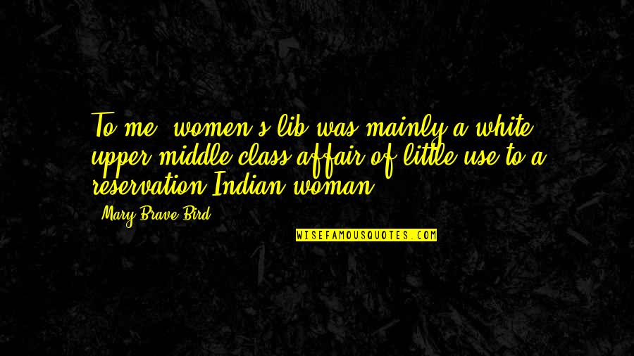 Affair Quotes By Mary Brave Bird: To me, women's lib was mainly a white, Affair Quotes By Mary Brave Bird: To me, women's lib was mainly a white,