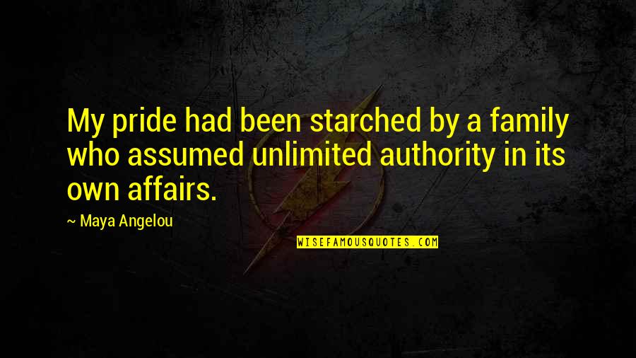 Affair Quotes By Maya Angelou: My pride had been starched by a family Affair Quotes By Maya Angelou: My pride had been starched by a family