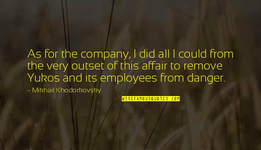 Affair Quotes By Mikhail Khodorkovsky: As for the company, I did all I Affair Quotes By Mikhail Khodorkovsky: As for the company, I did all I