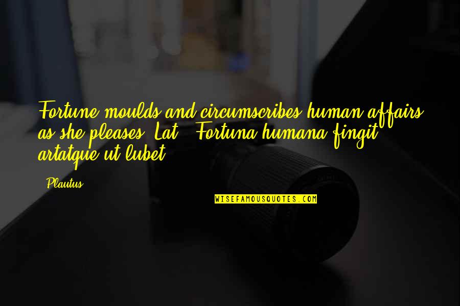 Affair Quotes By Plautus: Fortune moulds and circumscribes human affairs as she Affair Quotes By Plautus: Fortune moulds and circumscribes human affairs as she