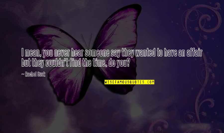Affair Quotes By Rachel Cusk: I mean, you never hear someone say they Affair Quotes By Rachel Cusk: I mean, you never hear someone say they