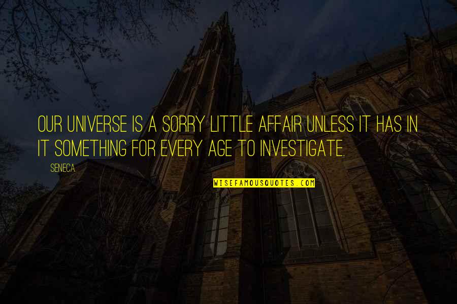 Affair Quotes By Seneca.: Our universe is a sorry little affair unless
