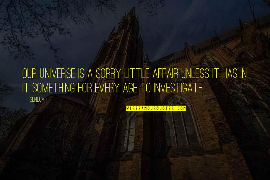 Affair Quotes By Seneca.: Our universe is a sorry little affair unless Affair Quotes By Seneca.: Our universe is a sorry little affair unless