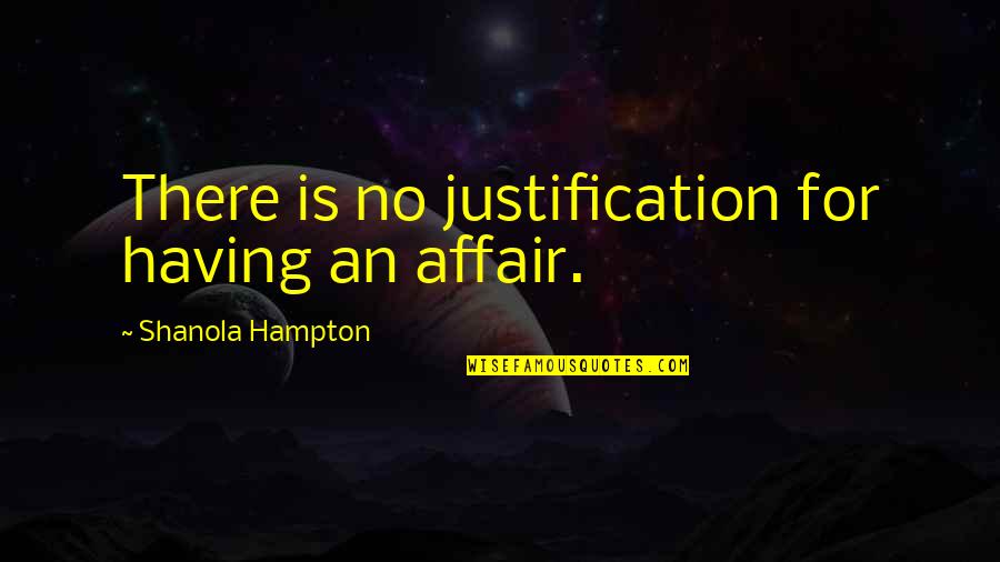 Affair Quotes By Shanola Hampton: There is no justification for having an affair. Affair Quotes By Shanola Hampton: There is no justification for having an affair.