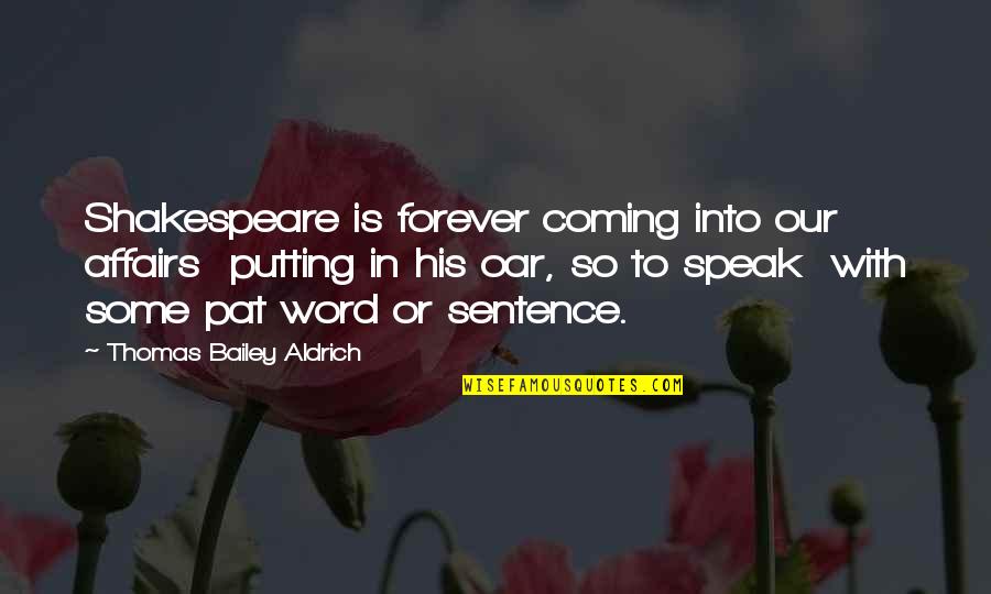 Affair Quotes By Thomas Bailey Aldrich: Shakespeare is forever coming into our affairs putting