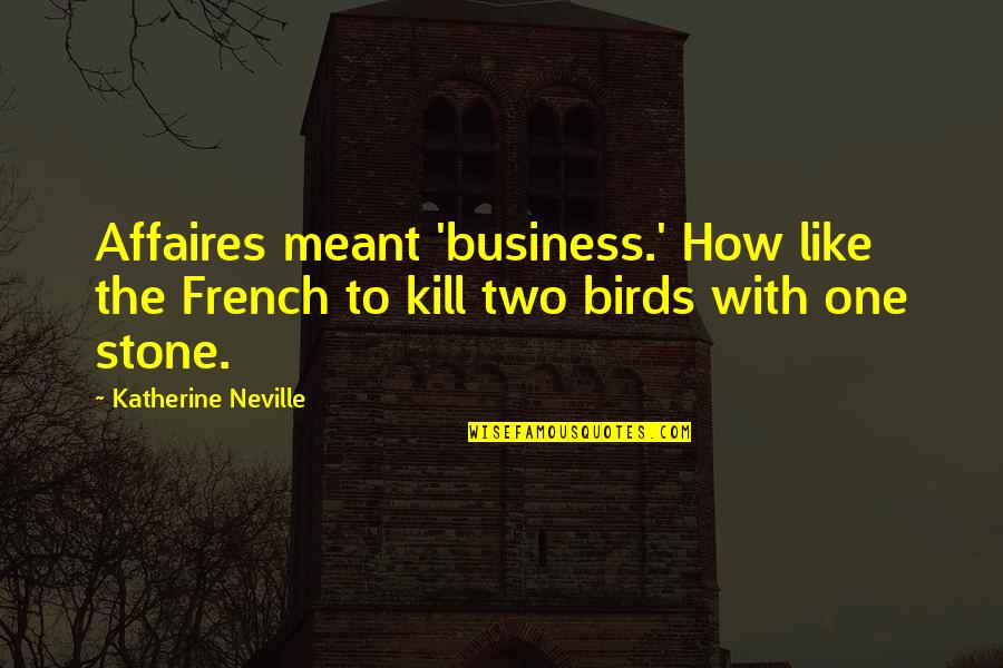 Affaires Quotes By Katherine Neville: Affaires meant 'business.' How like the French to