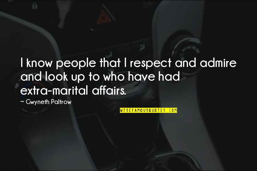 Affairs Marital Quotes By Gwyneth Paltrow: I know people that I respect and admire