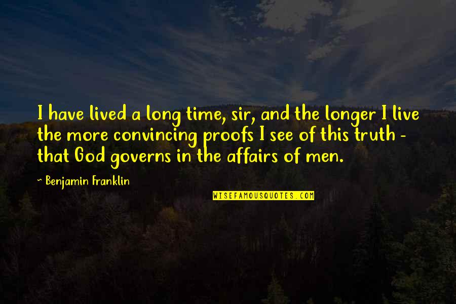 Affairs Of Men Quotes By Benjamin Franklin: I have lived a long time, sir, and Affairs Of Men Quotes By Benjamin Franklin: I have lived a long time, sir, and