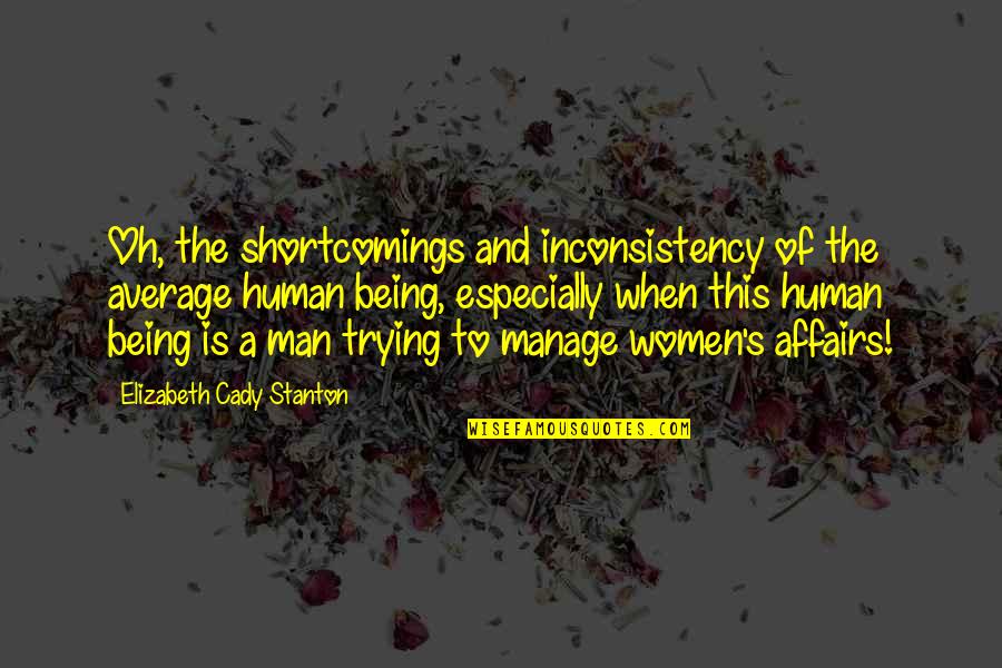 Affairs Of Men Quotes By Elizabeth Cady Stanton: Oh, the shortcomings and inconsistency of the average Affairs Of Men Quotes By Elizabeth Cady Stanton: Oh, the shortcomings and inconsistency of the average