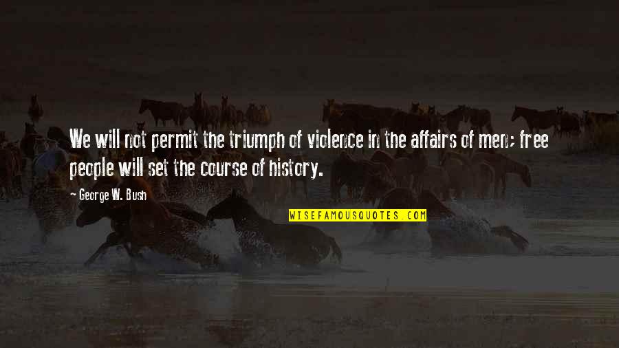 Affairs Of Men Quotes By George W. Bush: We will not permit the triumph of violence Affairs Of Men Quotes By George W. Bush: We will not permit the triumph of violence